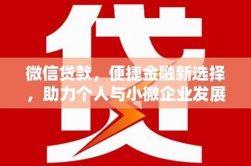 南部微信贷款，便捷金融新选择，助力个人与小微企业发展