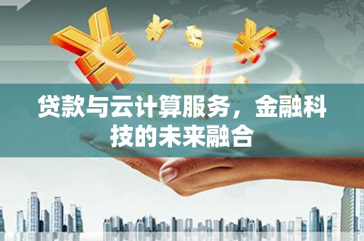 南部贷款与云计算服务，金融科技的未来融合